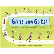Girls with Guts! The Road to Breaking Barriers and Bashing Records by Gonzales, Debbie; Gibbon, Rebecca, 9781580897471