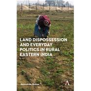 Land Dispossession and Everyday Politics in Rural Eastern India by Nielsen, Kenneth Bo, 9781783087471
