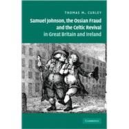 Samuel Johnson, the Ossian Fraud, and the Celtic Revival in Great Britain and Ireland by Thomas M. Curley, 9780521407472