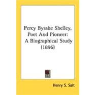 Percy Bysshe Shelley, Poet and Pioneer : A Biographical Study (1896) by Salt, Henry S., 9780548787472