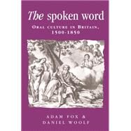 The Spoken Word Oral Culture in Britain, 1500-1850 by Fox, Adam; Woolf, Daniel, 9780719057472