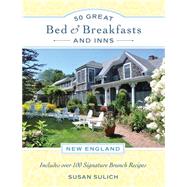 50 Great Bed & Breakfasts and Inns: New England Includes Over 100 Signature Brunch Recipes by Sulich, Susan, 9780762457472