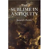 The Sublime in Antiquity by Porter, James I., 9781107037472