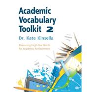 Academic Vocabulary Toolkit : Mastering High-Use Words for Academic Achievement by Kinsella, Dr. Kate, 9781111827472