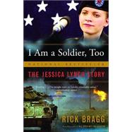 I Am a Soldier, Too by BRAGG, RICK, 9781400077472