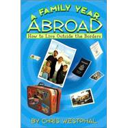 A Family Year Abroad: How to Live Outside the Borders by Westphal, Chris, 9780910707473