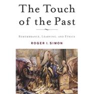 The Touch of the Past Remembrance, Learning, and Ethics by Simon, Roger I., 9781403967473