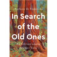 In Search of the Old Ones An Odyssey among Ancient Trees by Fredericks, Anthony D., 9781588347473