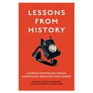 Lessons from History Leading historians tackle Australia's greatest challenges by Lowe, David; Holbrook, Carolyn; Megarrity, Lyndon, 9781742237473