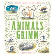 The Animals Grimm: A Treasury of Tales by Crossley-Holland, Kevin; Varley, Susan, 9781783447473