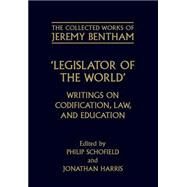 Legislator of the World Writings on Codification, Law, and Education by Bentham, Jeremy; Schofield, Philip; Harris, Jonathan, 9780198207474