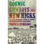 Cosmic Cowboys and New Hicks The Countercultural Sounds of Austin's Progressive Country Music Scene by Stimeling, Travis D., 9780199747474