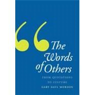 The Words of Others; From Quotations to Culture by Gary Saul Morson, 9780300167474