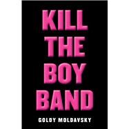 Kill the Boy Band by Moldavsky, Goldy, 9780545867474