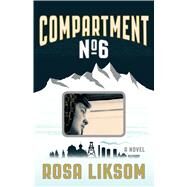 Compartment No. 6 A Novel by Liksom, Rosa; Rogers, Lola, 9781555977474