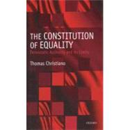 The Constitution of Equality Democratic Authority and Its Limits by Christiano, Thomas, 9780198297475
