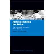 Professionalizing the Police The Unfulfilled Promise of Police Training by Fielding, Nigel G., 9780198817475