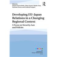 Developing EU-Japan Relations in a Changing Regional Context: A Focus on Security, Law and Policies by Vanoverbeke; Dimitri, 9780415787475