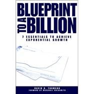 Blueprint to a Billion 7 Essentials to Achieve Exponential Growth by Thomson, David G., 9780471747475