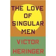 The Love of Singular Men by Heringer, Victor; Young, James, 9780811237475