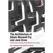 The Architecture of Edwin Maxwell Fry and Jane Drew: Twentieth Century Architecture, Pioneer Modernism and the Tropics by Jackson,Iain, 9781138247475