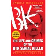 Unholy Messenger The Life and Crimes of the BTK Serial Killer by Singular, Stephen, 9781451607475