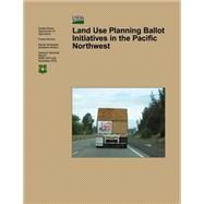 Land Use Planning Ballot Initiatives in the Pacific Northwest by U.s. Department of Agriculture, 9781505917475