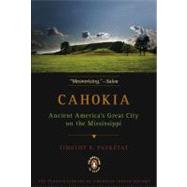 Cahokia : Ancient America's Great City on the Mississippi by Pauketat, Timothy R., 9780143117476