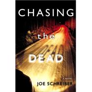 Chasing the Dead by SCHREIBER, JOE, 9780345487476