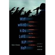 Why White Kids Love Hip Hop Wankstas, Wiggers, Wannabes, and the New Reality of Race in America by Kitwana, Bakari, 9780465037476