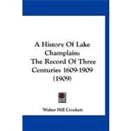 History of Lake Champlain : The Record of Three Centuries 1609-1909 (1909) by Crockett, Walter Hill, 9781120247476