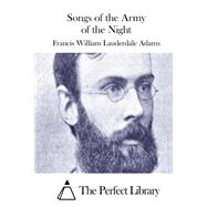 Songs of the Army of the Night by Adams, Francis William Lauderdale, 9781508737476