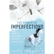 The Power of Imperfections A Key to Technology, Love, Life and Survival by Townsend, Peter, 9780192857477