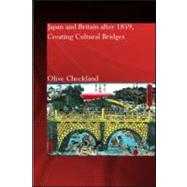 Japan and Britain after 1859: Creating Cultural Bridges by Checkland,Olive, 9780700717477