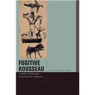 Fugitive Rousseau Slavery, Primitivism, and Political Freedom by Klausen, Jimmy Casas, 9780823267477