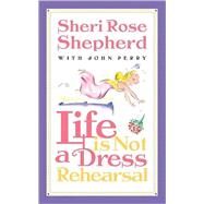 Life Is Not a Dress Rehearsal by SHEPHERD, SHERI ROSE, 9781576737477