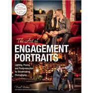 The Art of Engagement Portraits Lighting, Posing and Postproduction for Breathtaking Photography by Urban, Neal, 9781608957477