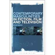 Contemporary Masculinities in Fiction, Film and Television by Baker, Brian, 9781623567477