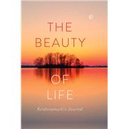 The Beauty of Life Krishnamurti's Journal by Krishnamurti, Jiddu, 9781786787477