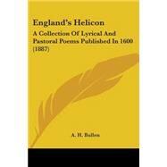 England's Helicon : A Collection of Lyrical and Pastoral Poems Published In 1600 (1887) by Bullen, A. H., 9780548727478