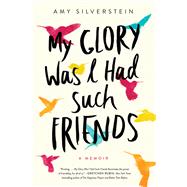 My Glory Was I Had Such Friends by Silverstein, Amy, 9780062457479
