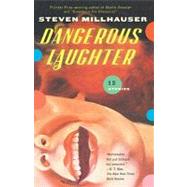 Dangerous Laughter by MILLHAUSER, STEVEN, 9780307387479