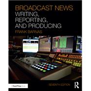 Broadcast News Writing, Reporting, and Producing by Barnas; Frank, 9781138207479