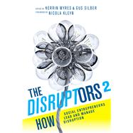 The Disruptors 2 How Social Entrepreneurs Lead and Manage Disruption by Myres, Kerrin; Silber, Gus, 9781928257479