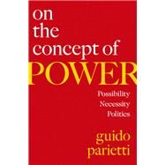 On the Concept of Power Possibility, Necessity, Politics by Parietti, Guido; Lukes, Steven, 9780197607480
