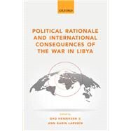 Political Rationale and International Consequences of the War in Libya by Henriksen, Dag; Larssen, Ann Karin, 9780198767480
