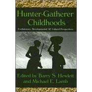 Hunter-Gatherer Childhoods: Evolutionary, Developmental, and Cultural Perspectives by Hewlett,Barry S., 9780202307480