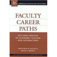Faculty Career Paths Multiple Routes to Academic Success and Satisfaction by Bataille, Gretchen M.; Brown, Betsy E., 9780275987480