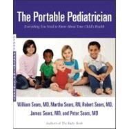 The Portable Pediatrician Everything You Need to Know About Your Child's Health by Sears, Martha; Sears, Robert W.; Sears, William; Sears, James; Sears, Peter, 9780316017480
