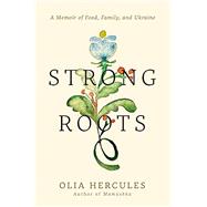 Strong Roots A Memoir of Food, Family, and Ukraine by Hercules, Olia, 9780593537480